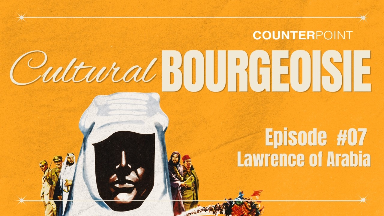 Cultural Bourgeoisie | Episode 07 | Lawrence of Arabia