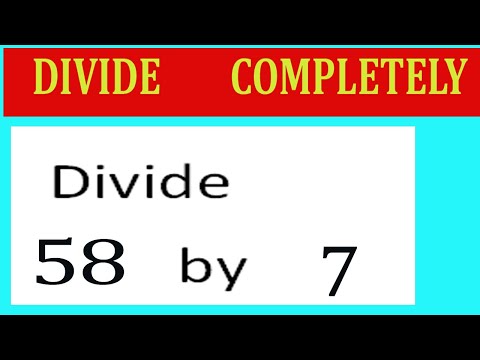 Divide     58      by     7  Divide   completely