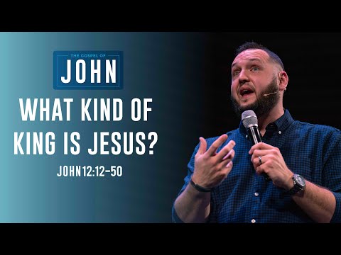 What Kind of a King is Jesus? | John 12:12-50