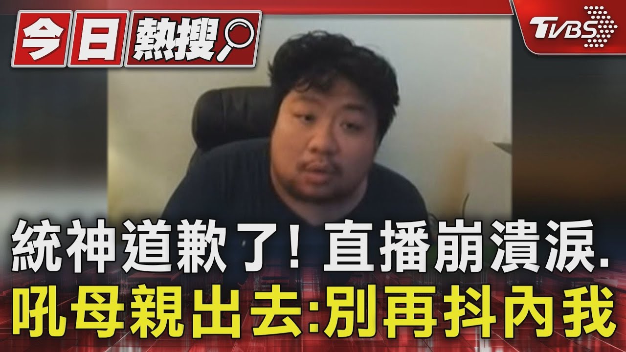 統神道歉了！直播崩潰淚吼母親出去：別再抖內我