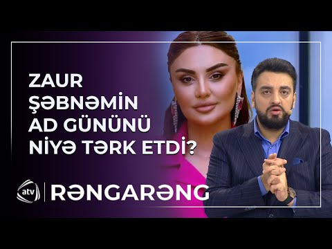 Zaur Nəbioğlu Şəbnəm Tovuzlunun ad gününü NİYƏ TƏRK ETDİ? - AÇIQLAMA