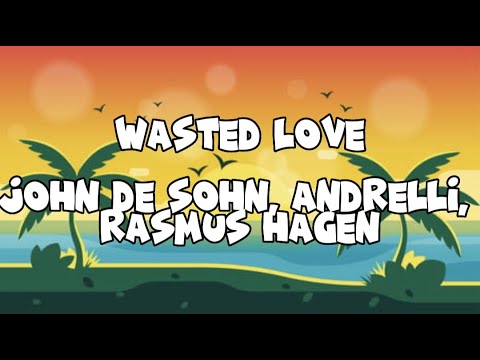 Wasted Love - John De Sohn, Andrelli, Rasmus Hagen (Lyrics)