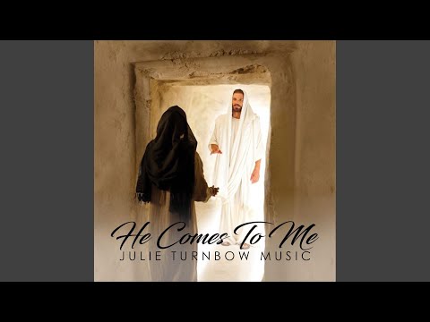 He Comes To Me