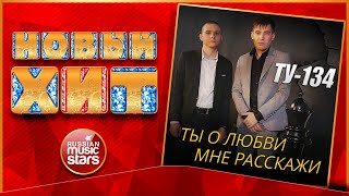 ТЫ О ЛЮБВИ МНЕ РАССКАЖИ - ТУ-134 ★ НОВАЯ ПЕСНЯ ★ НОВЫЙ ХИТ 2022 ★ NEW HIT ★