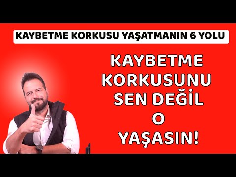 KAYBETME KORKUSU YAŞATMANIN 6 YOLU!