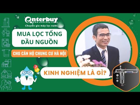 Kinh nghiệm chọn mua máy lọc nước tổng đầu nguồn cho căn hộ chung cư Hà Nội