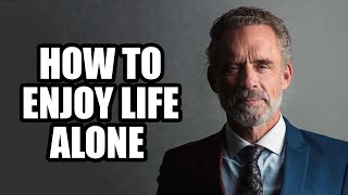 HOW TO ENJOY LIFE ALONE - Jordan Peterson (Best Motivational Speech)