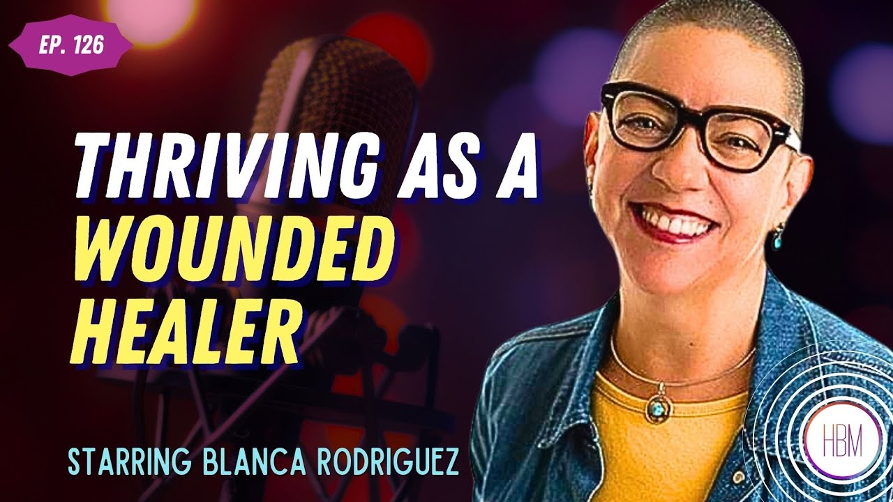 Thriving as a Wounded Healer with Blanca Rodriguez