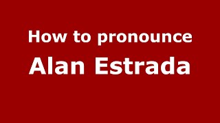 How to pronounce Alan Estrada