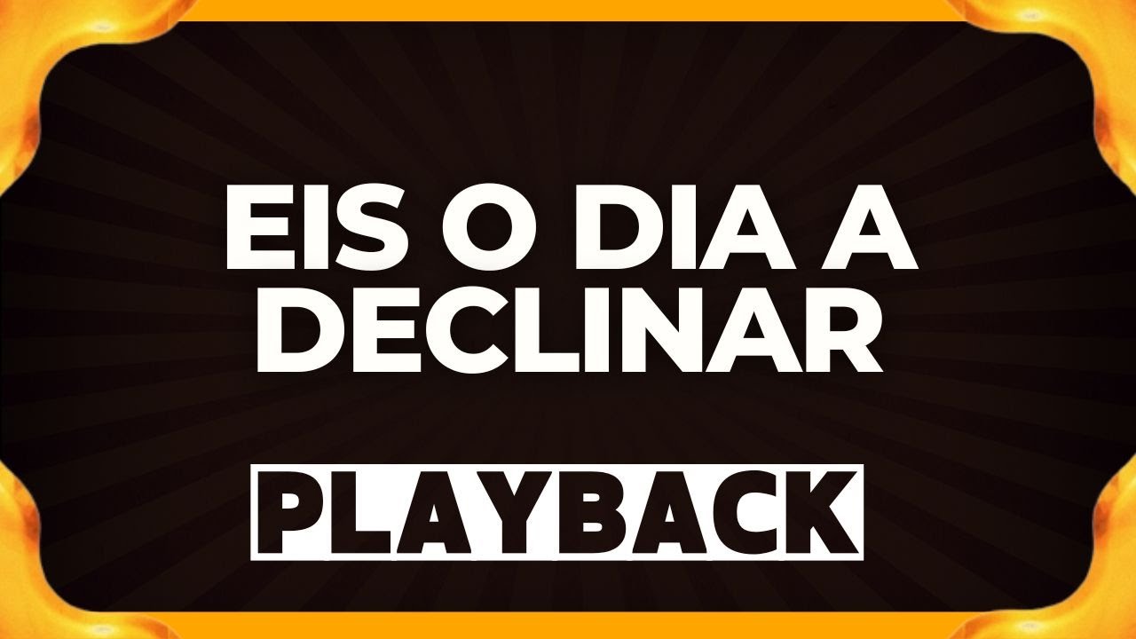 EIS O DIA A DECLINAR playback