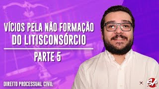 VÍCIOS PELA NÃO FORMAÇÃO DO LITISCONSÓRCIO | Direito Processual Civil | Parte 5