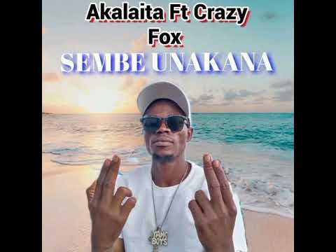 Akalaita Ft Crazy Fox - SEMBE UNAKANA 