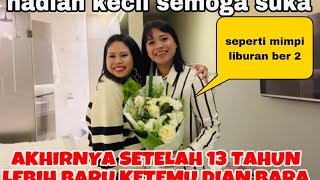 PERTAMA KETEMU SETELAH 13 TAHUN BERTEMAN ,HADIAH SPESIAL DAN SEPERTI MIMPI BISA LIBURAN @DianBara