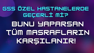 GSS Özel Hastanelerde Geçerli mi? & Bunu Yap Ücretsiz Yararlan