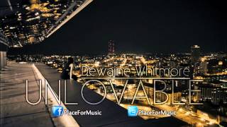 Dewaine Whitmore - Unlovable (NoTags)