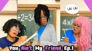 YOU AIN'T MY FRIEND EP. 1