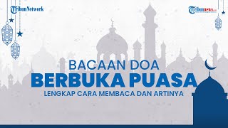 Jelang Momen Suci Ramadhan 2022, Berikut Bacaan Lengkap Doa Buka Puasa Beserta Artinya