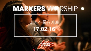 MARKERS 마커스 목요예배 [17.02.16] 예배실황 (Official)