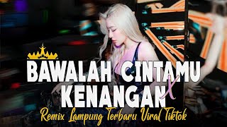 Download lagu BAWALAH CINTAMU X KENANGAN - Remix Lampung Terbaru Viral Tiktok mp3