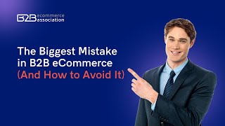 The Biggest Mistake in B2B eCommerce (And How to Avoid It)