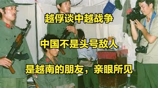 越俘谈中越战争：中国不是头号敌人，是越南的朋友，亲眼所见