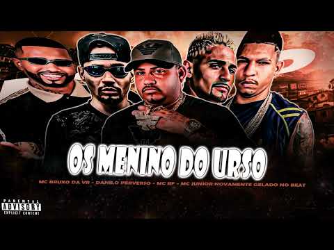 OS MENINO DO URSO - DANIILO PERVERSO - MC BRUXO DA VR - MC RF - MC JUNIOR NOVAMENTE -GELADO NO BEAT