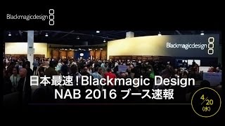 日本最速! Blackmagic Design NAB 2016 ブース速報