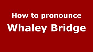 How to pronounce Whaley Bridge