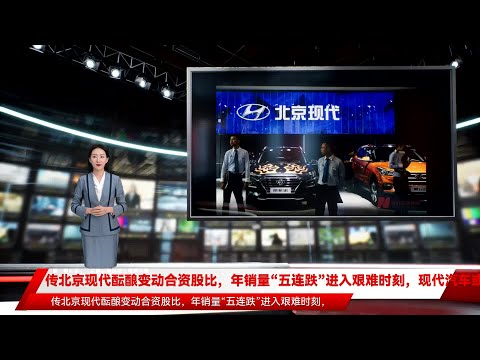 传北京现代酝酿变动合资股比，年销量&ldquo;五连跌&rdquo;进入艰难时刻，现代汽车或谋求增加持股比例