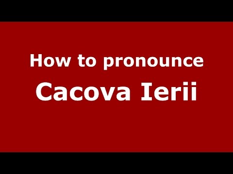 How to pronounce Cacova Ierii (Romanian/Romania)  - PronounceNames.com