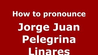 How to pronounce Jorge Juan Pelegrina Linares
