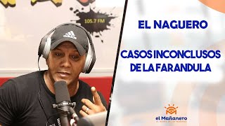 El Naguero – Casos INCONCLUSOS de la FARANDULA