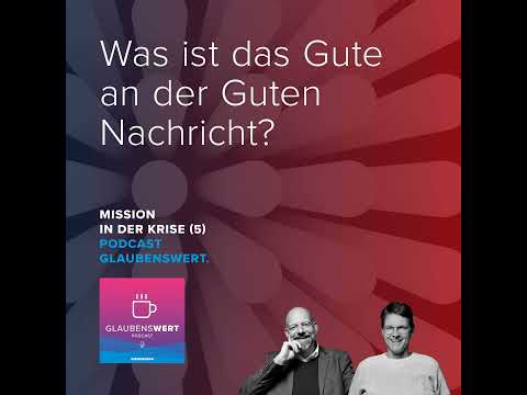 Mission in der Krise 5: Was ist das Gute an der Guten Nachricht?