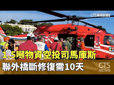 1.5噸物資空投司馬庫斯　聯外橋斷修復需10天