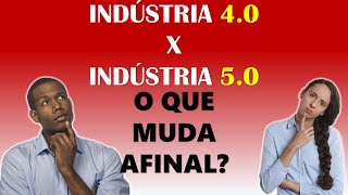 QUAL A DIFERENÇA ENTRE A INDÚSTRIA 4.0 E A INDÚSTRIA 5.0?