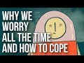 Why We Worry All The Time And How To Cope