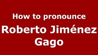 How to pronounce Roberto Jiménez Gago