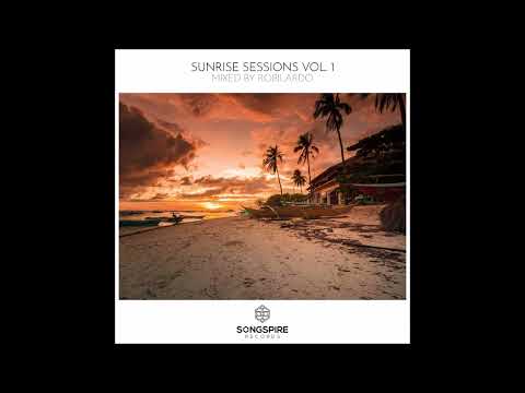 Sunrise Sessions Vol. 1 [Mixed By Robilardo] [Continuous Mix] [Songspire Records]