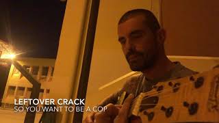 Leftover crack - so you want to be a cop (cover)