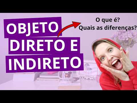 O que é o OBJETO DIRETO? O que é o OBJETO INDIRETO? Quais as diferenças?