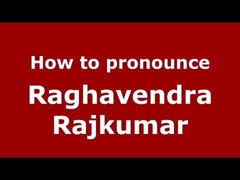 How to pronounce Raghavendra Rajkumar
