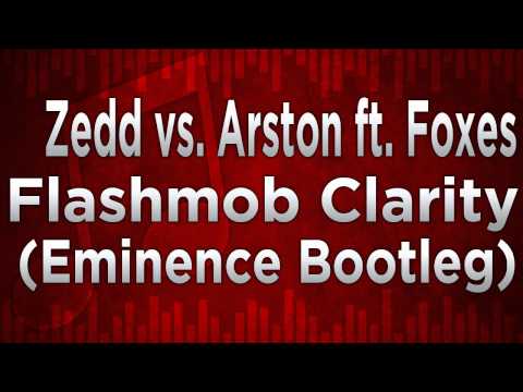 Zedd vs. Arston ft. Foxes - Flashmob Clarity (Eminence Bootleg)