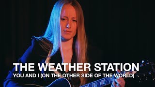 The Weather Station | You And I (On The Other Side Of The World) | First Play Live