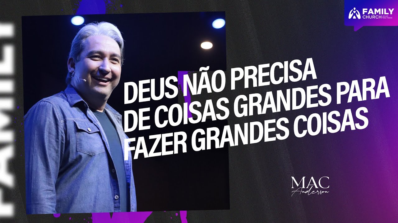 DEUS NÃO PRECISA DE COISAS GRANDES PARA FAZER GRANDES COISAS - PR. MAC ANDERSON