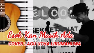 Download lagu ESOK KAN MASIH ADA// COVER LAGU UTHA LIKUMAHUWA mp3