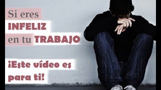 Si eres INFELIZ en tu TRABAJO ¡Este vídeo es para ti!