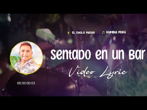 EL CHOLO MACHO Y KUMBIA PERÚ - SENTADO EN UN BAR (VÍDEO LYRIC)