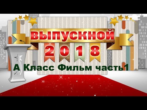ВЫПУСКНИК 2018 г. А Класс Фильм часть 1