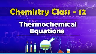 Thermochemical Equations  - Chemical Thermodynamics - Chemistry Class 12