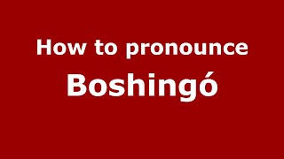 How to pronounce Boshingó
